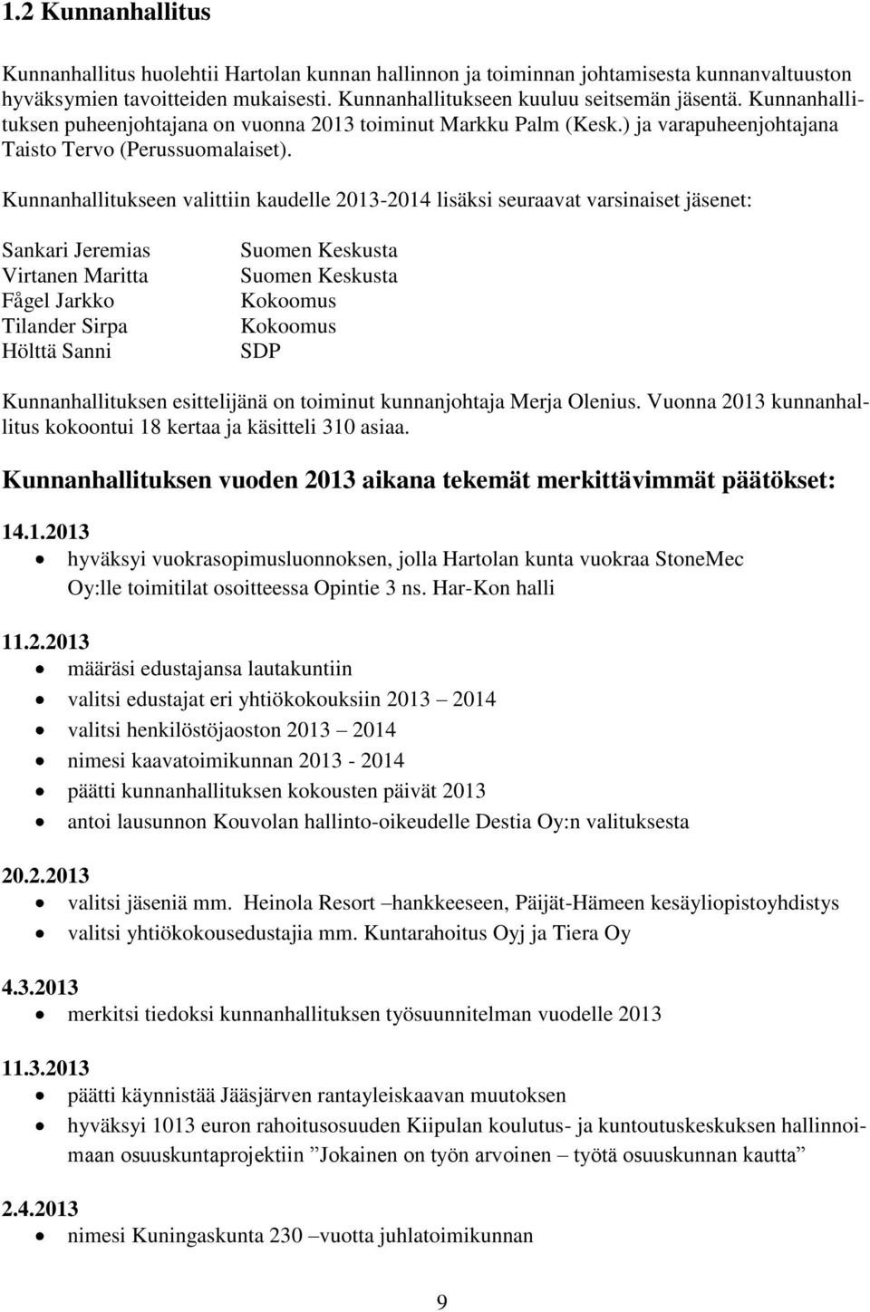 Kunnanhallitukseen valittiin kaudelle 2013-2014 lisäksi seuraavat varsinaiset jäsenet: Sankari Jeremias Virtanen Maritta Fågel Jarkko Tilander Sirpa Hölttä Sanni Suomen Keskusta Suomen Keskusta