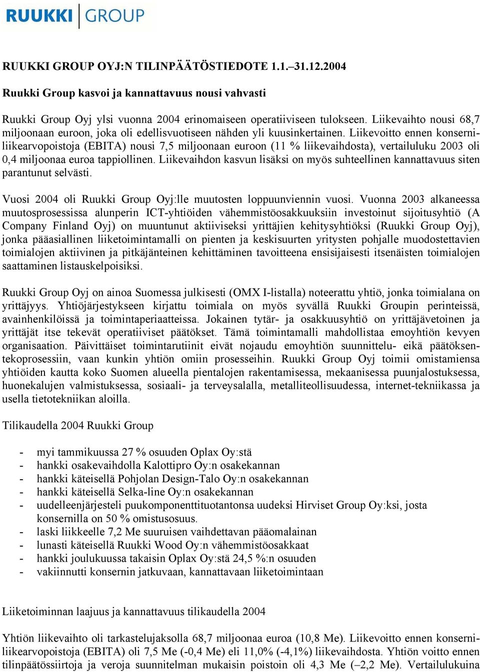 Liikevoitto ennen konserniliikearvopoistoja (EBITA) nousi 7,5 miljoonaan euroon (11 % liikevaihdosta), vertailuluku 2003 oli 0,4 miljoonaa euroa tappiollinen.