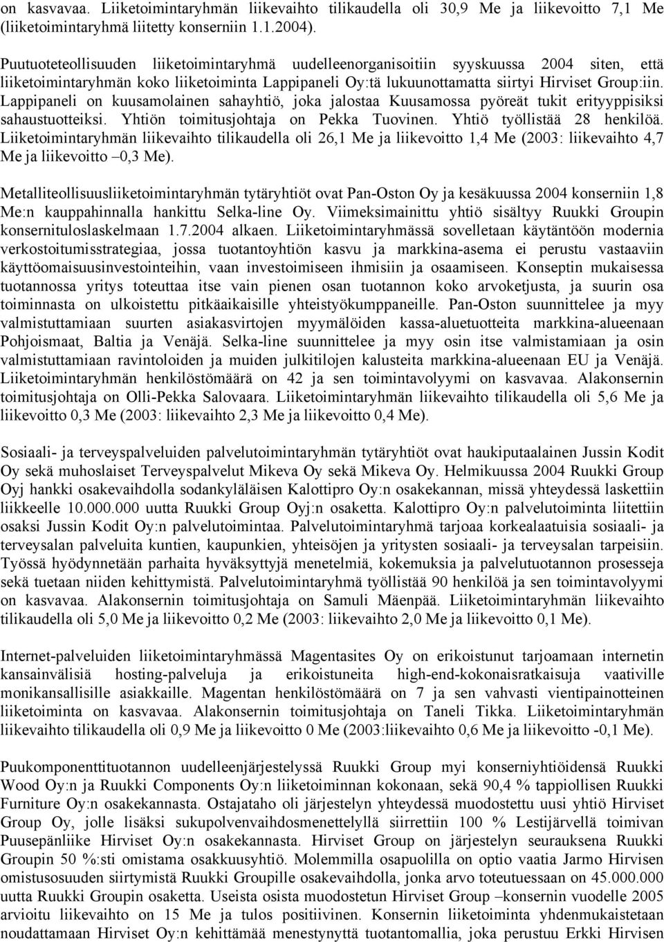 Lappipaneli on kuusamolainen sahayhtiö, joka jalostaa Kuusamossa pyöreät tukit erityyppisiksi sahaustuotteiksi. Yhtiön toimitusjohtaja on Pekka Tuovinen. Yhtiö työllistää 28 henkilöä.