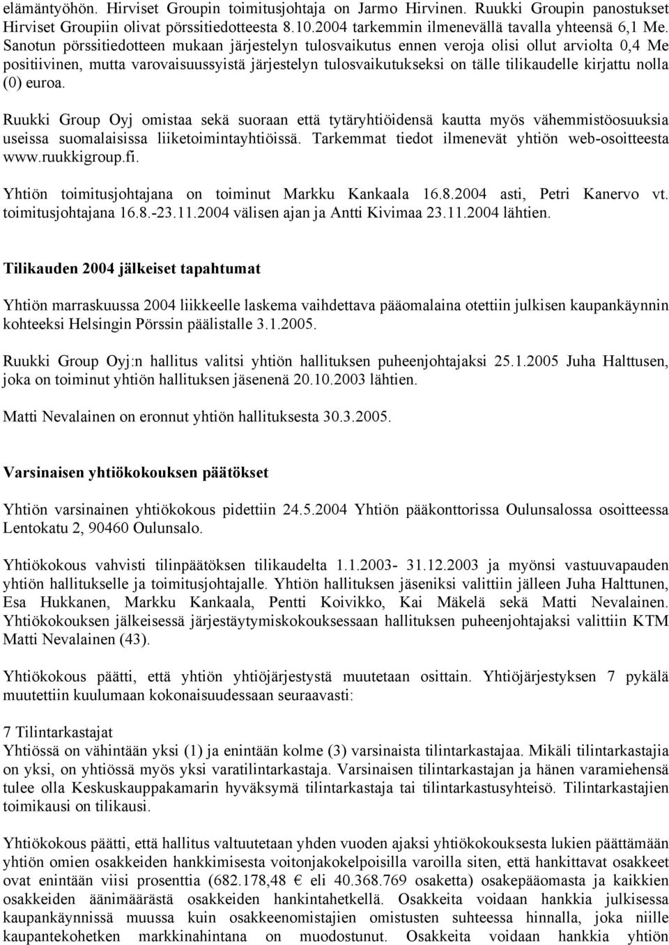 nolla (0) euroa. Ruukki Group Oyj omistaa sekä suoraan että tytäryhtiöidensä kautta myös vähemmistöosuuksia useissa suomalaisissa liiketoimintayhtiöissä.
