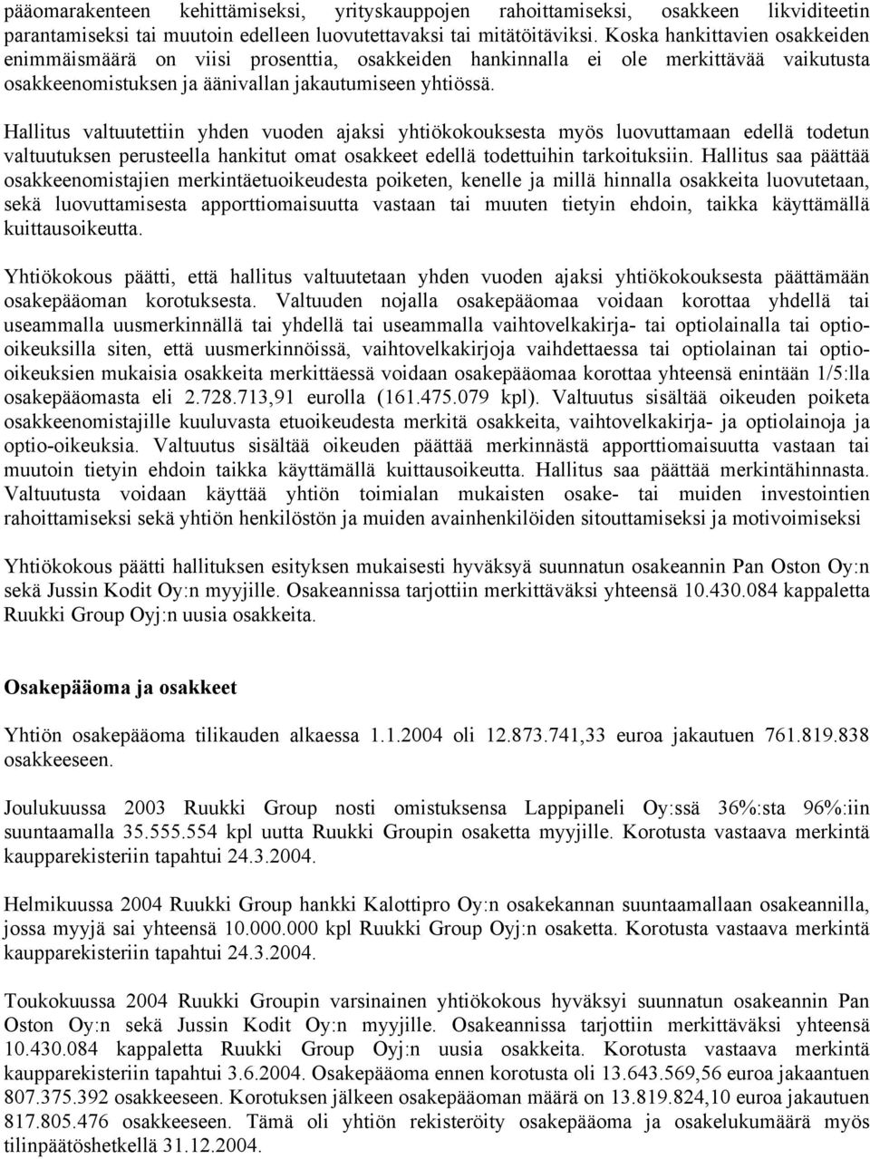 Hallitus valtuutettiin yhden vuoden ajaksi yhtiökokouksesta myös luovuttamaan edellä todetun valtuutuksen perusteella hankitut omat osakkeet edellä todettuihin tarkoituksiin.