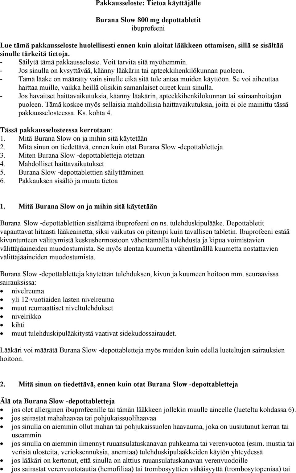 - Tämä lääke on määrätty vain sinulle eikä sitä tule antaa muiden käyttöön. Se voi aiheuttaa haittaa muille, vaikka heillä olisikin samanlaiset oireet kuin sinulla.