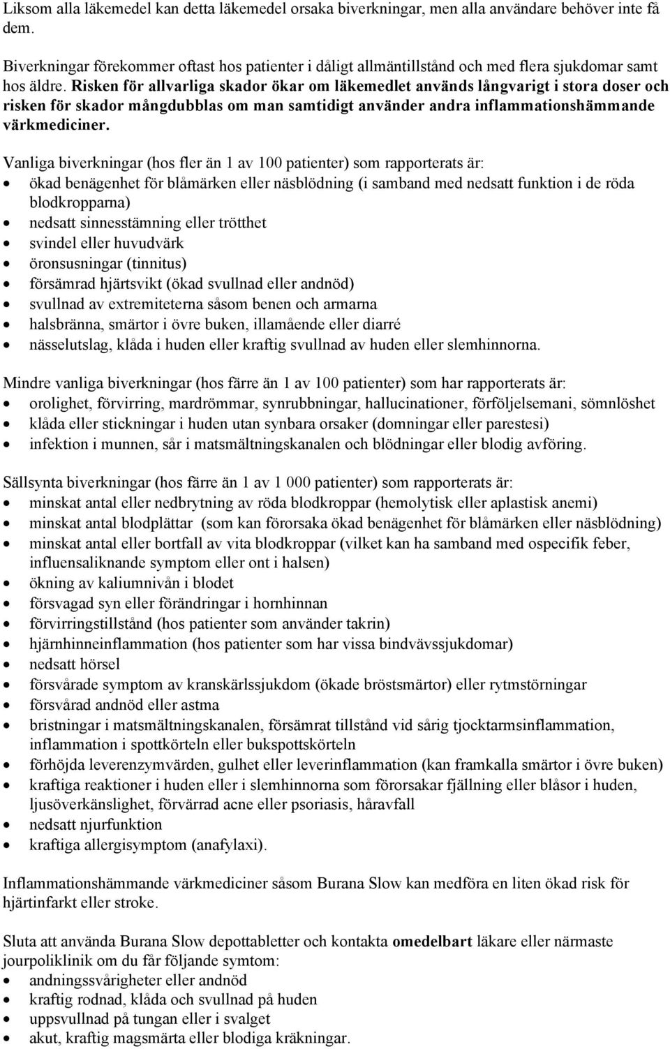 Risken för allvarliga skador ökar om läkemedlet används långvarigt i stora doser och risken för skador mångdubblas om man samtidigt använder andra inflammationshämmande värkmediciner.