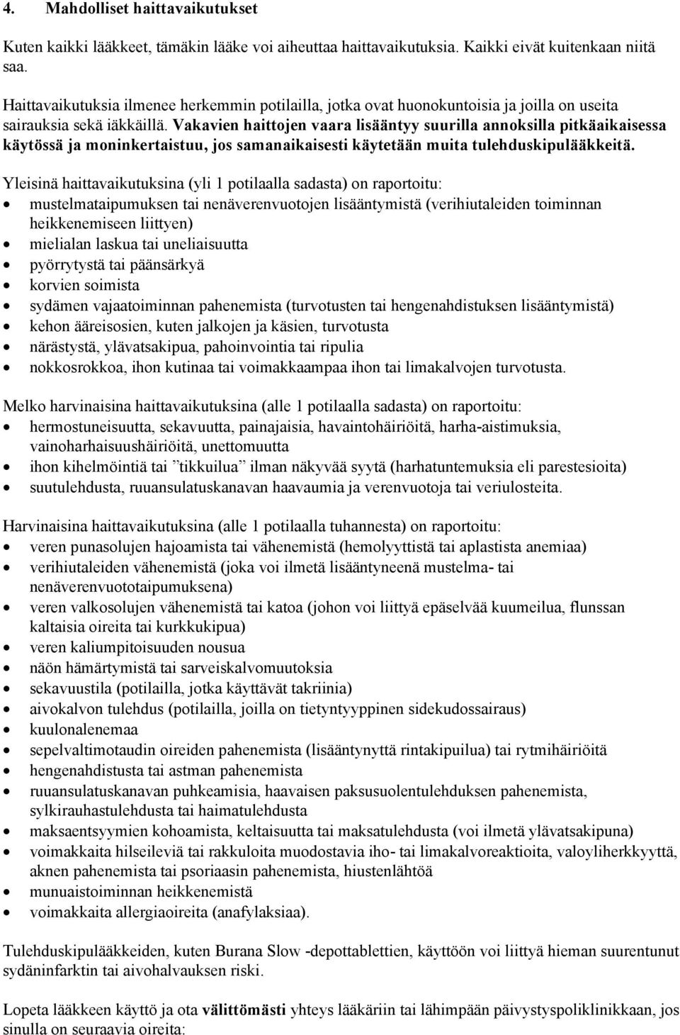 Vakavien haittojen vaara lisääntyy suurilla annoksilla pitkäaikaisessa käytössä ja moninkertaistuu, jos samanaikaisesti käytetään muita tulehduskipulääkkeitä.