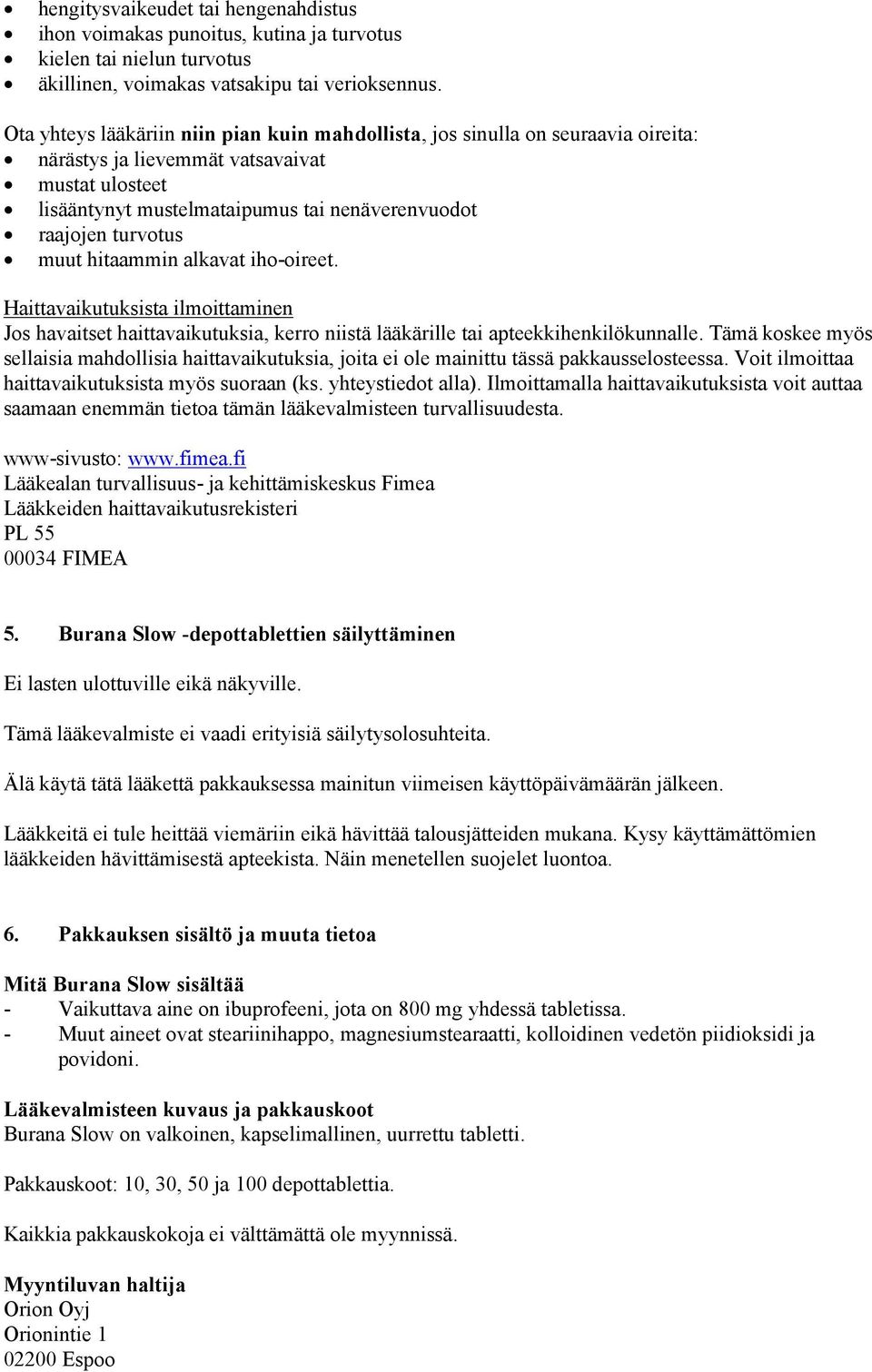 muut hitaammin alkavat iho-oireet. Haittavaikutuksista ilmoittaminen Jos havaitset haittavaikutuksia, kerro niistä lääkärille tai apteekkihenkilökunnalle.