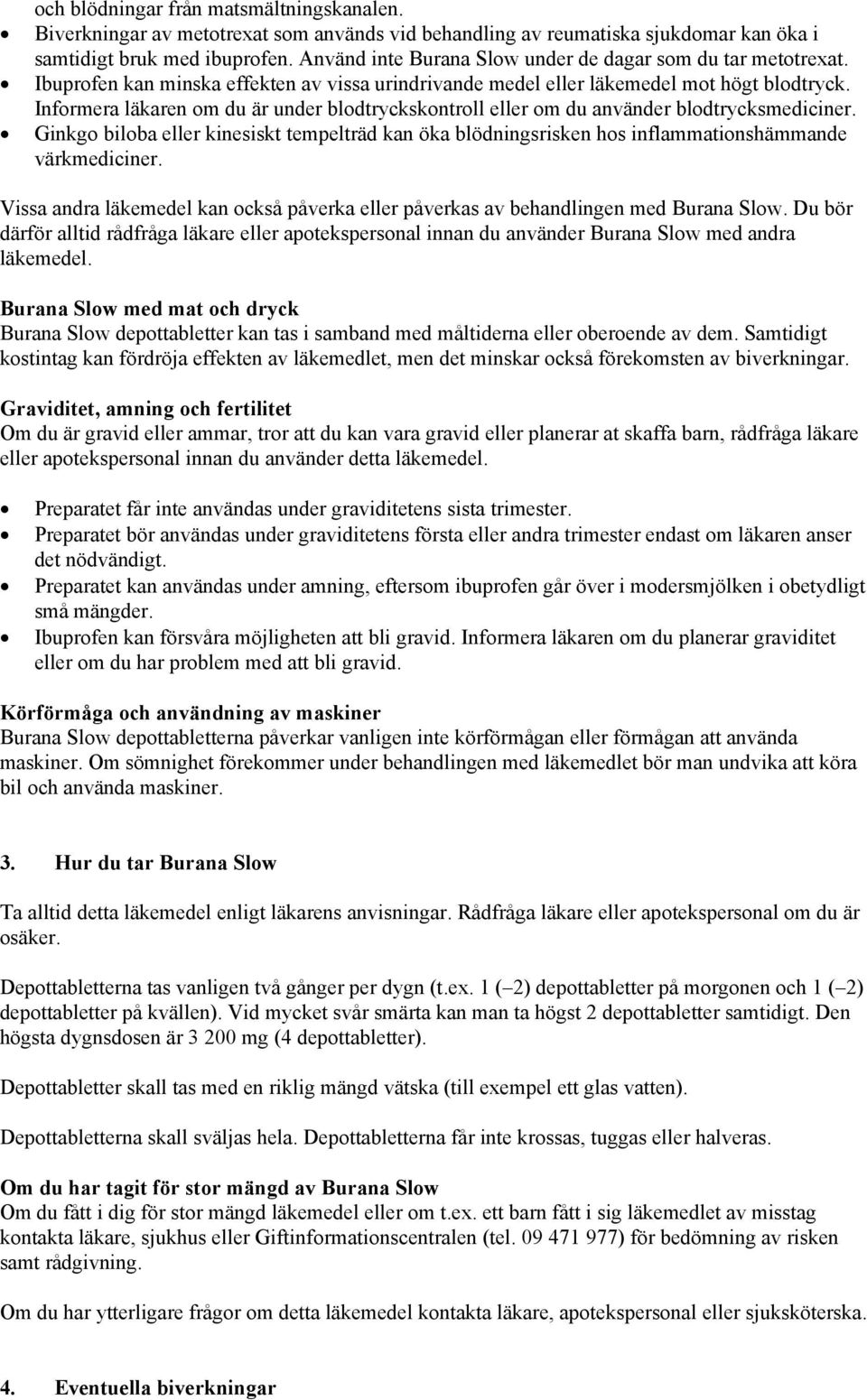 Informera läkaren om du är under blodtryckskontroll eller om du använder blodtrycksmediciner. Ginkgo biloba eller kinesiskt tempelträd kan öka blödningsrisken hos inflammationshämmande värkmediciner.