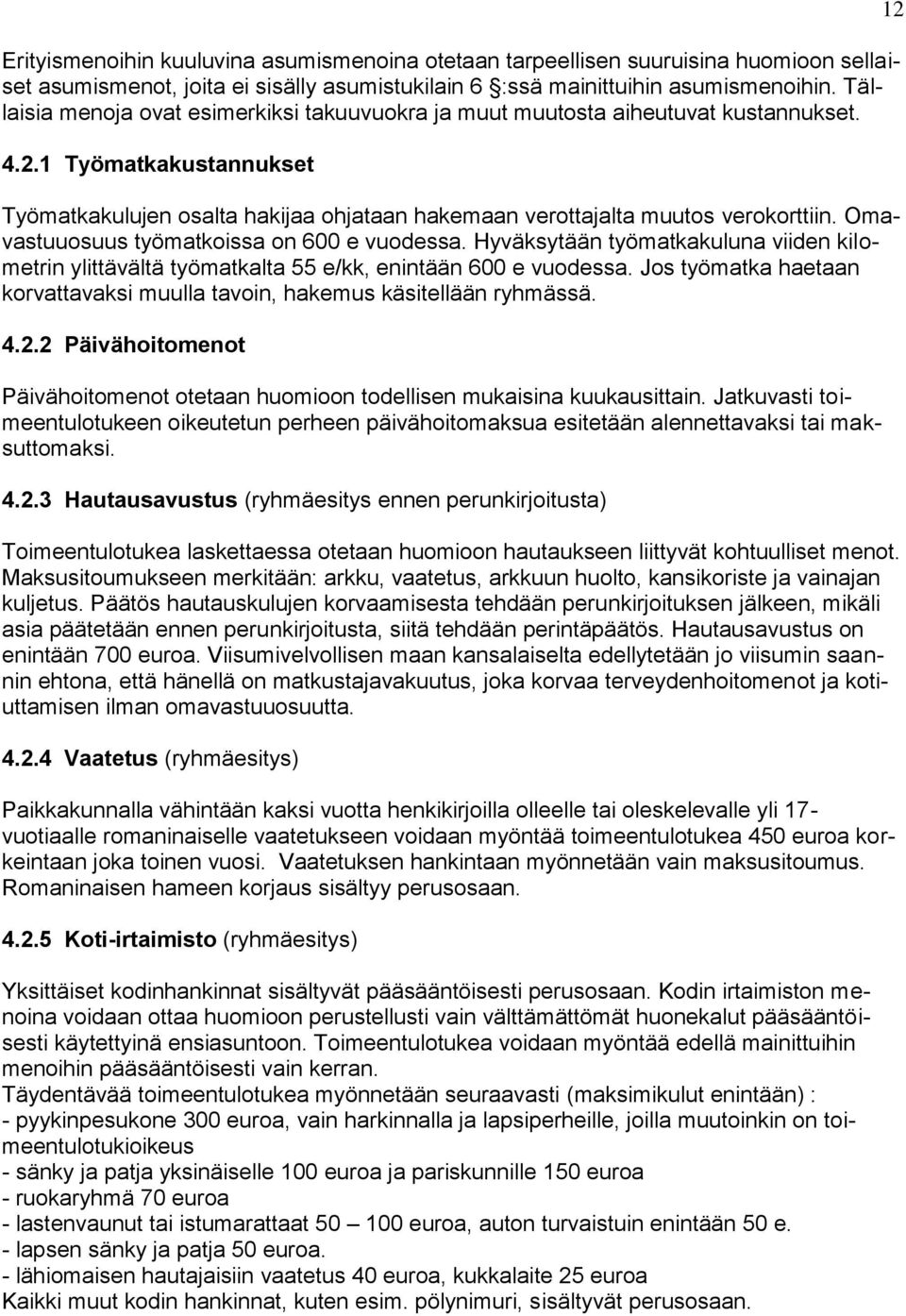 Omavastuuosuus työmatkoissa on 600 e vuodessa. Hyväksytään työmatkakuluna viiden kilometrin ylittävältä työmatkalta 55 e/kk, enintään 600 e vuodessa.