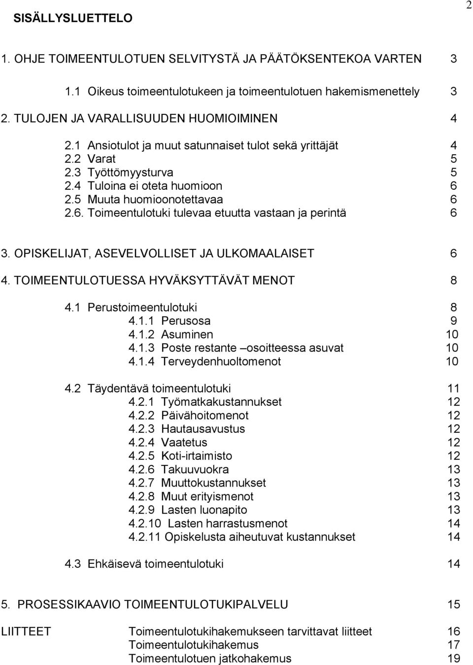 OPISKELIJAT, ASEVELVOLLISET JA ULKOMAALAISET 6 4. TOIMEENTULOTUESSA HYVÄKSYTTÄVÄT MENOT 8 4.1 Perustoimeentulotuki 8 4.1.1 Perusosa 9 4.1.2 Asuminen 10 4.1.3 Poste restante osoitteessa asuvat 10 4.1.4 Terveydenhuoltomenot 10 4.