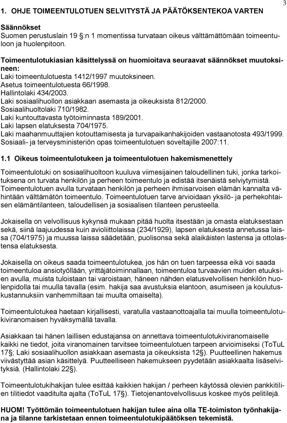 Laki sosiaalihuollon asiakkaan asemasta ja oikeuksista 812/2000. Sosiaalihuoltolaki 710/1982. Laki kuntouttavasta työtoiminnasta 189/2001. Laki lapsen elatuksesta 704/1975.