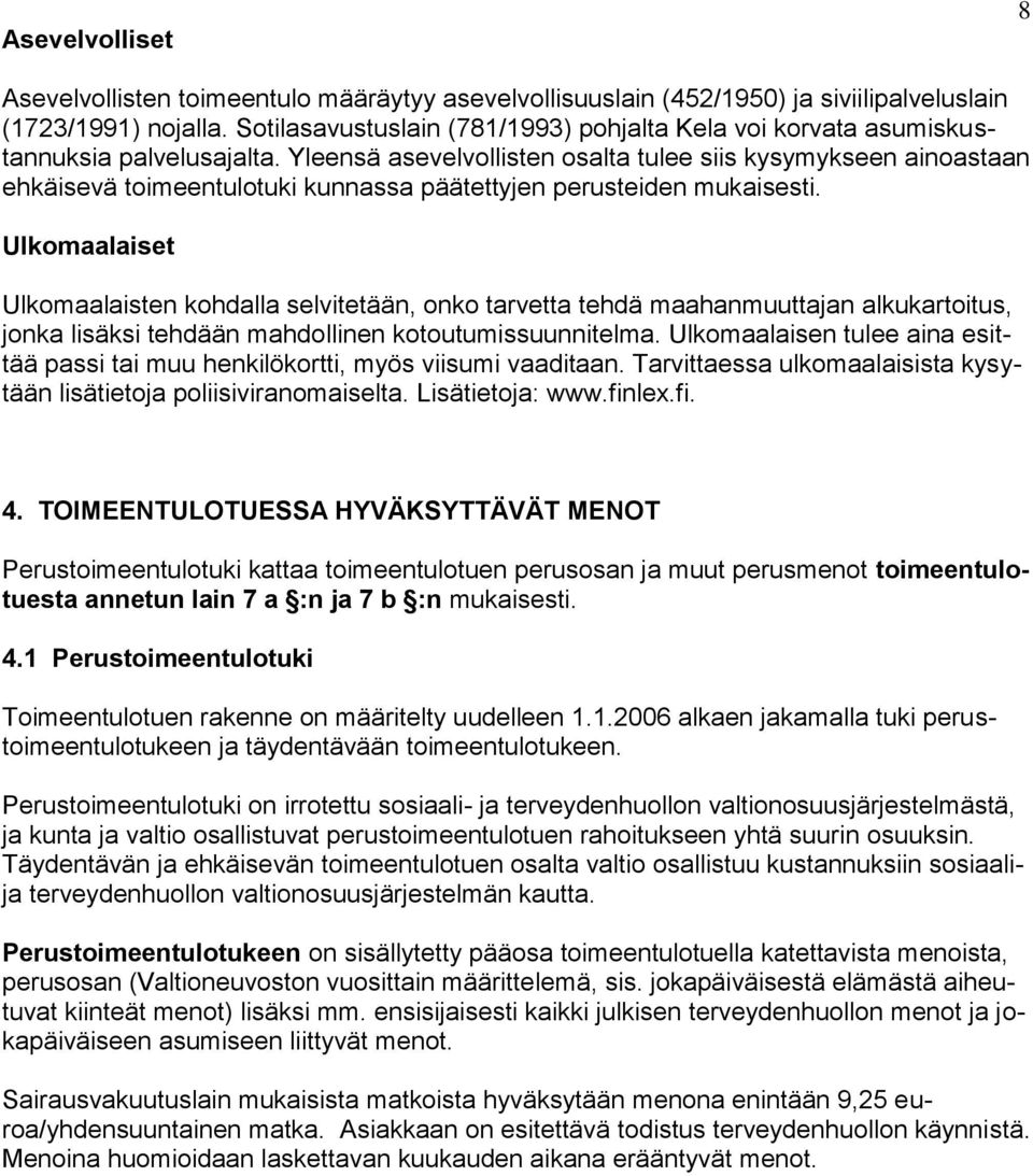 Yleensä asevelvollisten osalta tulee siis kysymykseen ainoastaan ehkäisevä toimeentulotuki kunnassa päätettyjen perusteiden mukaisesti.