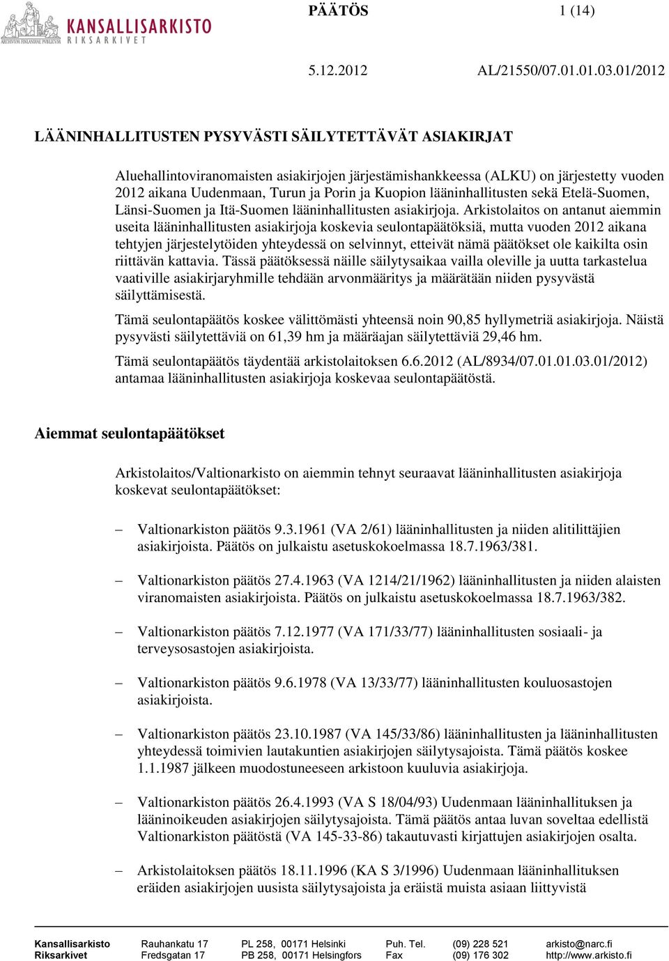 Arkistolaitos on antanut aiemmin useita lääninhallitusten asiakirjoja koskevia seulontapäätöksiä, mutta vuoden 2012 aikana tehtyjen järjestelytöiden yhteydessä on selvinnyt, etteivät nämä päätökset