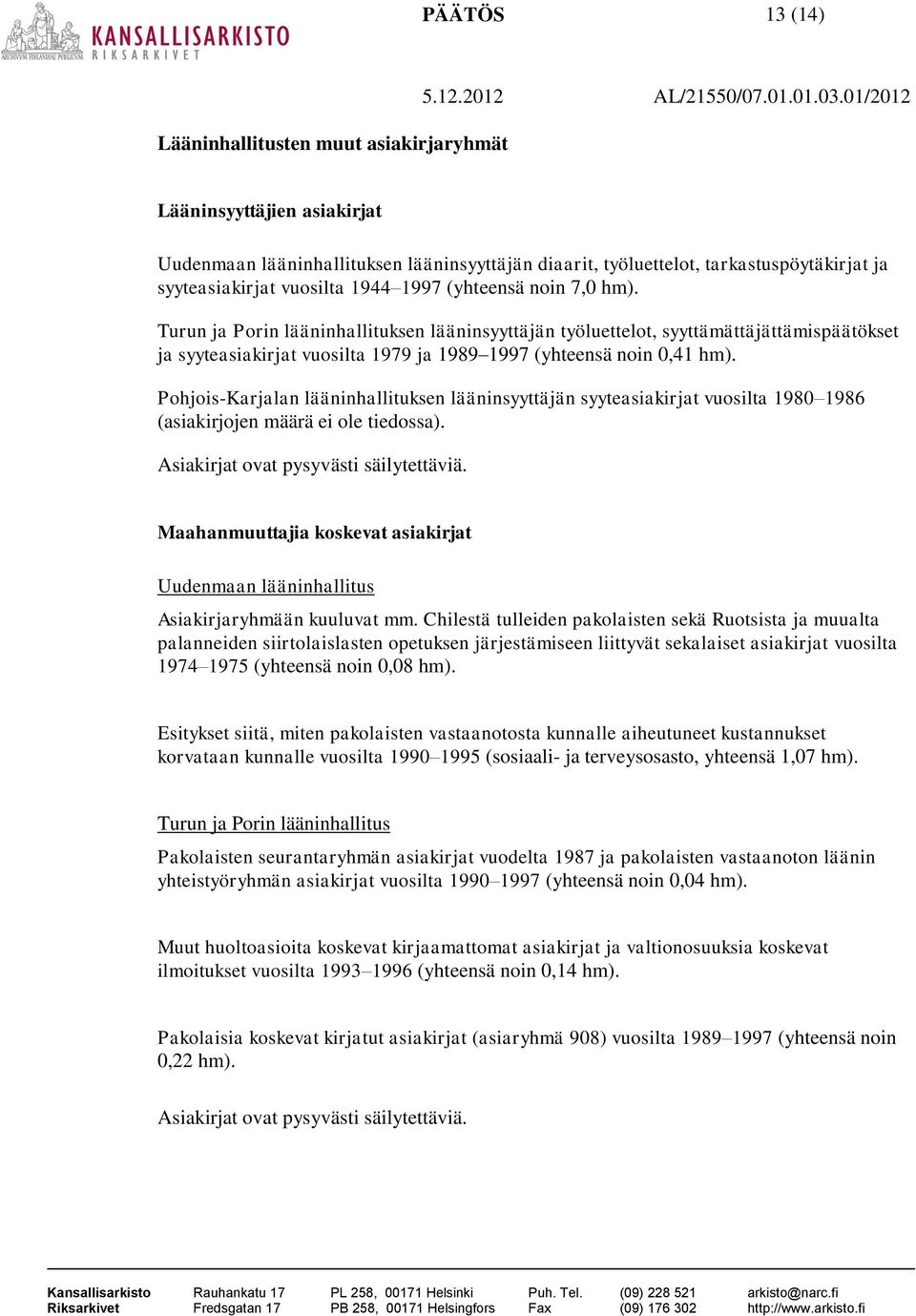 Pohjois-Karjalan lääninhallituksen lääninsyyttäjän syyteasiakirjat vuosilta 1980 1986 (asiakirjojen määrä ei ole tiedossa). Maahanmuuttajia koskevat asiakirjat Asiakirjaryhmään kuuluvat mm.