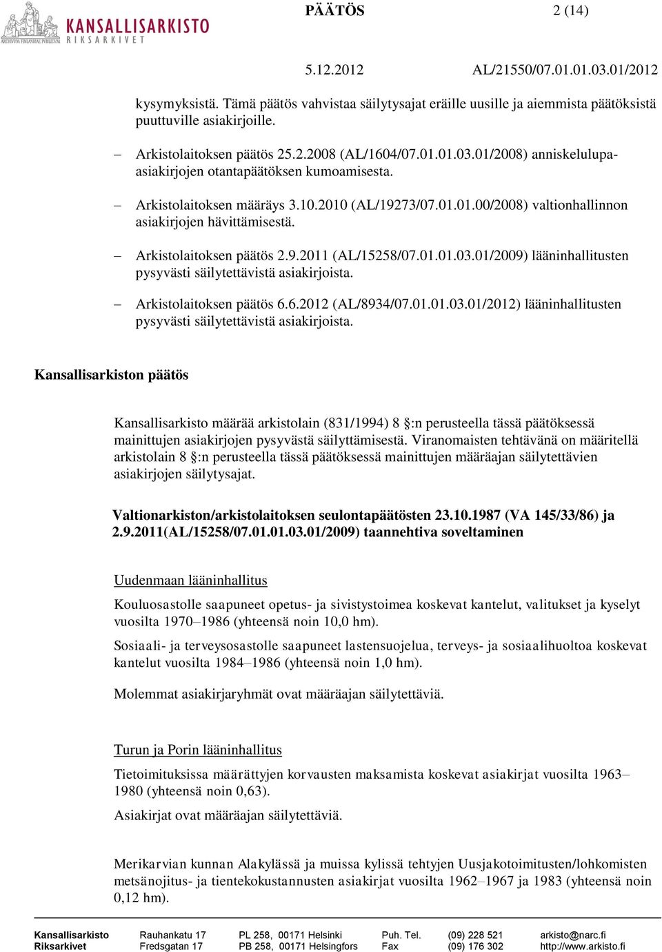 9.2011 (AL/15258/07.01.01.03.01/2009) lääninhallitusten pysyvästi säilytettävistä asiakirjoista. Arkistolaitoksen päätös 6.6.2012 (AL/8934/07.01.01.03.01/2012) lääninhallitusten pysyvästi säilytettävistä asiakirjoista.