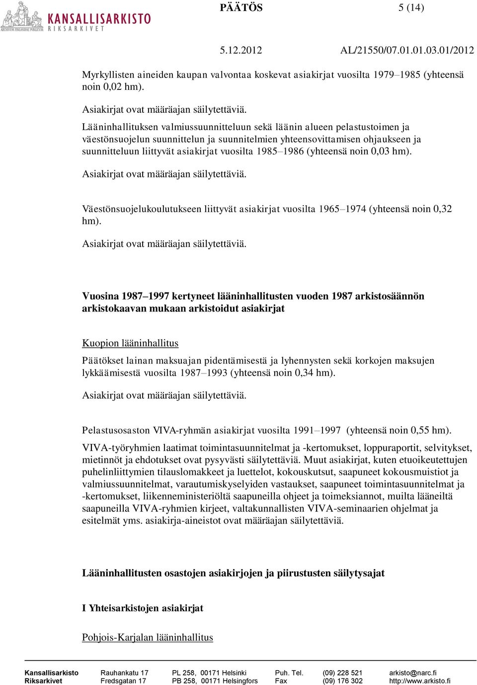 1985 1986 (yhteensä noin 0,03 hm). Väestönsuojelukoulutukseen liittyvät asiakirjat vuosilta 1965 1974 (yhteensä noin 0,32 hm).