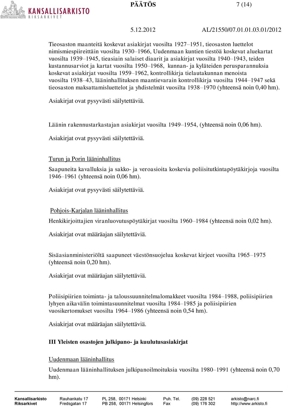 kontrollikirja tielautakunnan menoista vuosilta 1938 43, lääninhallituksen maantievarain kontrollikirja vuosilta 1944 1947 sekä tieosaston maksattamisluettelot ja yhdistelmät vuosilta 1938 1970