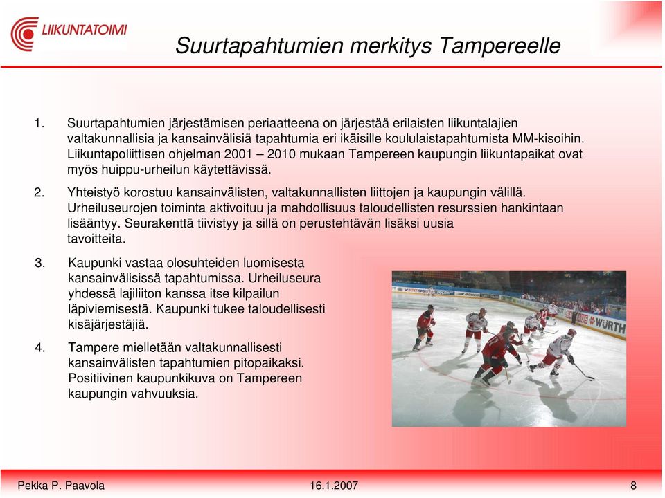 Liikuntapoliittisen ohjelman 2001 2010 mukaan Tampereen kaupungin liikuntapaikat ovat myös huippu-urheilun käytettävissä. 2. Yhteistyö korostuu kansainvälisten, valtakunnallisten liittojen ja kaupungin välillä.