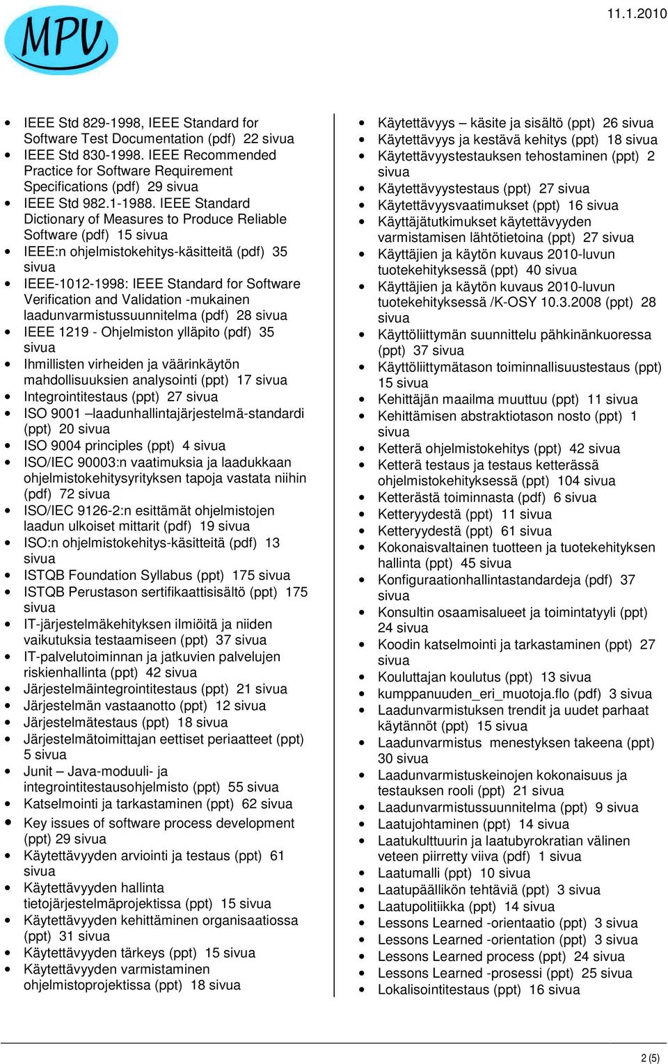 -mukainen laadunvarmistussuunnitelma (pdf) 28 IEEE 1219 - Ohjelmiston ylläpito (pdf) 35 Ihmillisten virheiden ja väärinkäytön mahdollisuuksien analysointi (ppt) 17 Integrointitestaus (ppt) 27 ISO