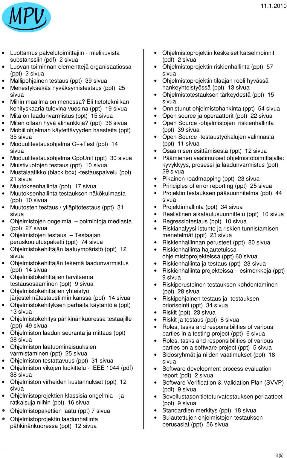 (ppt) 36 Mobiiliohjelman käytettävyyden haasteita (ppt) 35 Moduulitestausohjelma C++Test (ppt) 14 Moduulitestausohjelma CppUnit (ppt) 30 Muistivuotojen testaus (ppt) 10 Mustalaatikko (black box)