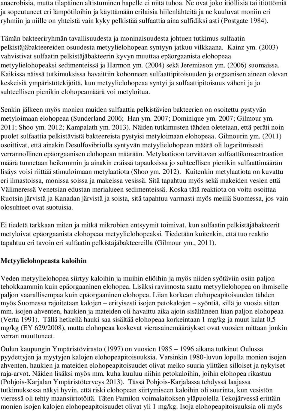 aina sulfidiksi asti (Postgate 1984). Tämän bakteeriryhmän tavallisuudesta ja moninaisuudesta johtuen tutkimus sulfaatin pelkistäjäbakteereiden osuudesta metyylielohopean syntyyn jatkuu vilkkaana.