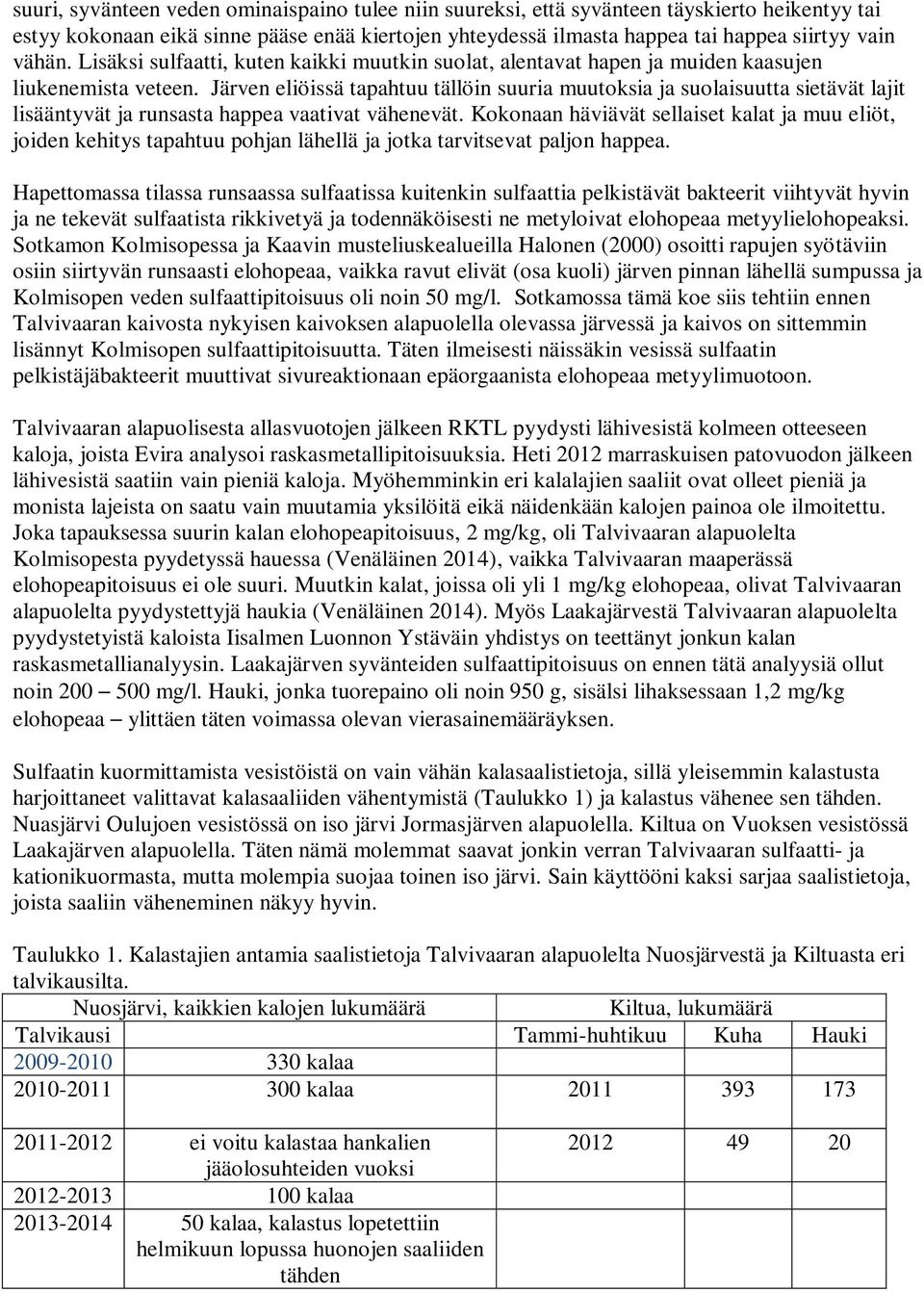 Järven eliöissä tapahtuu tällöin suuria muutoksia ja suolaisuutta sietävät lajit lisääntyvät ja runsasta happea vaativat vähenevät.