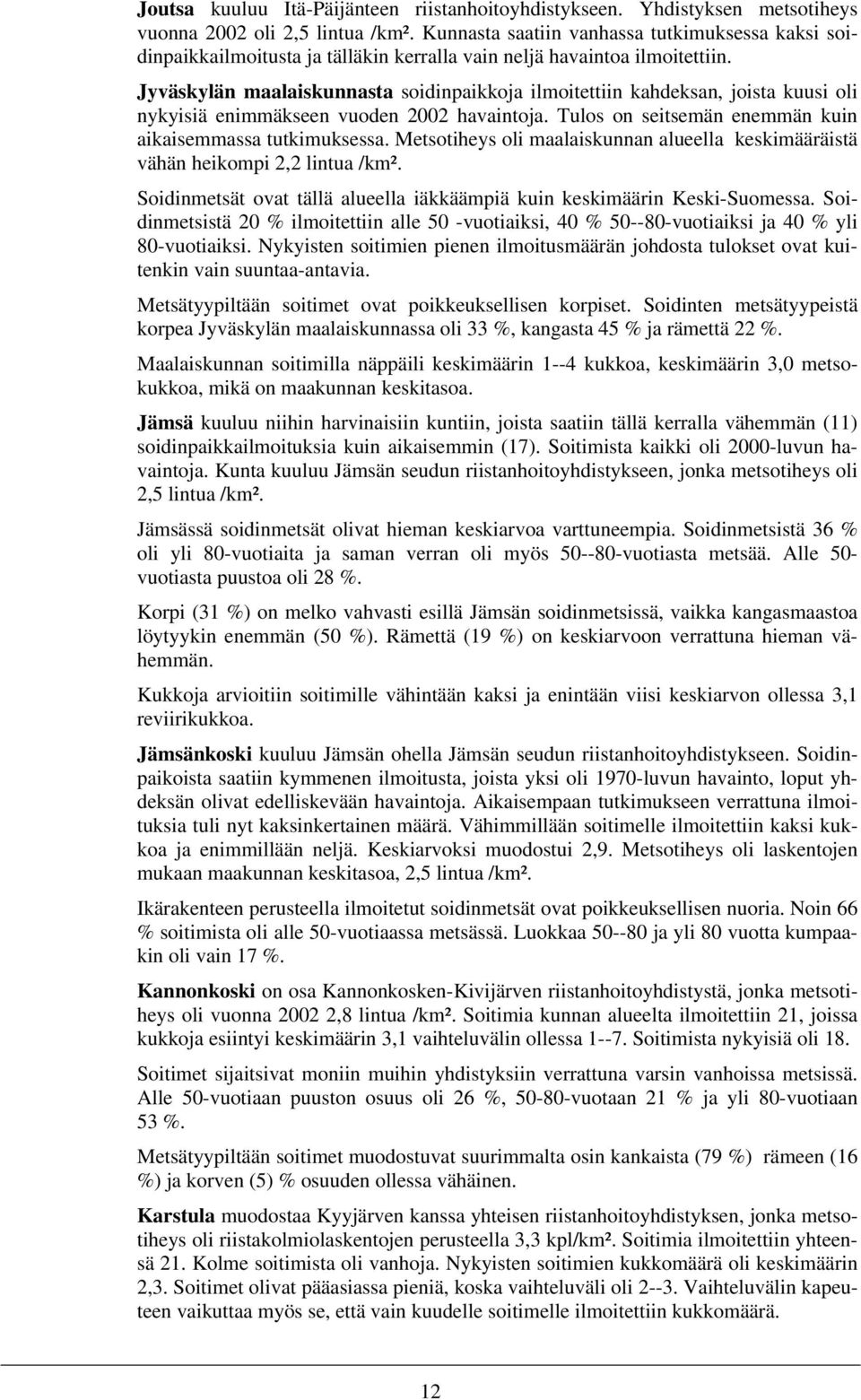 Jyväskylän maalaiskunnasta soidinpaikkoja ilmoitettiin kahdeksan, joista kuusi oli nykyisiä enimmäkseen vuoden 2002 havaintoja. Tulos on seitsemän enemmän kuin aikaisemmassa tutkimuksessa.