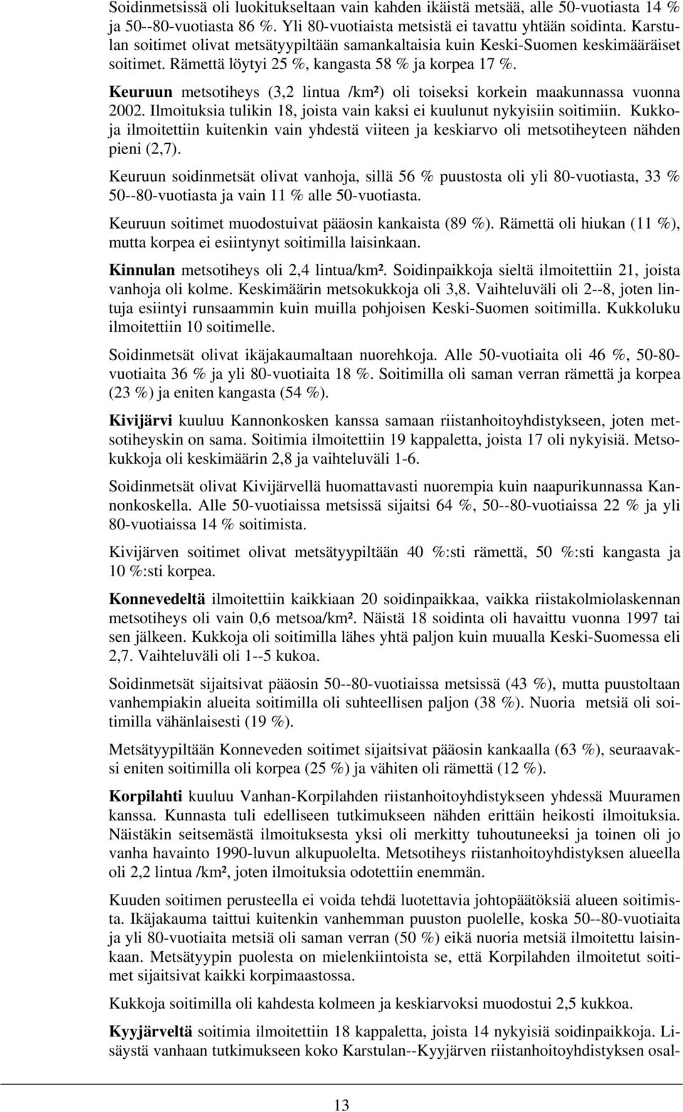 Keuruun metsotiheys (3,2 lintua /km²) oli toiseksi korkein maakunnassa vuonna 2002. Ilmoituksia tulikin 18, joista vain kaksi ei kuulunut nykyisiin soitimiin.