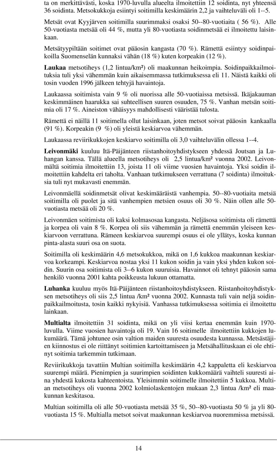 Metsätyypiltään soitimet ovat pääosin kangasta (70 %). Rämettä esiintyy soidinpaikoilla Suomenselän kunnaksi vähän (18 %) kuten korpeakin (12 %).