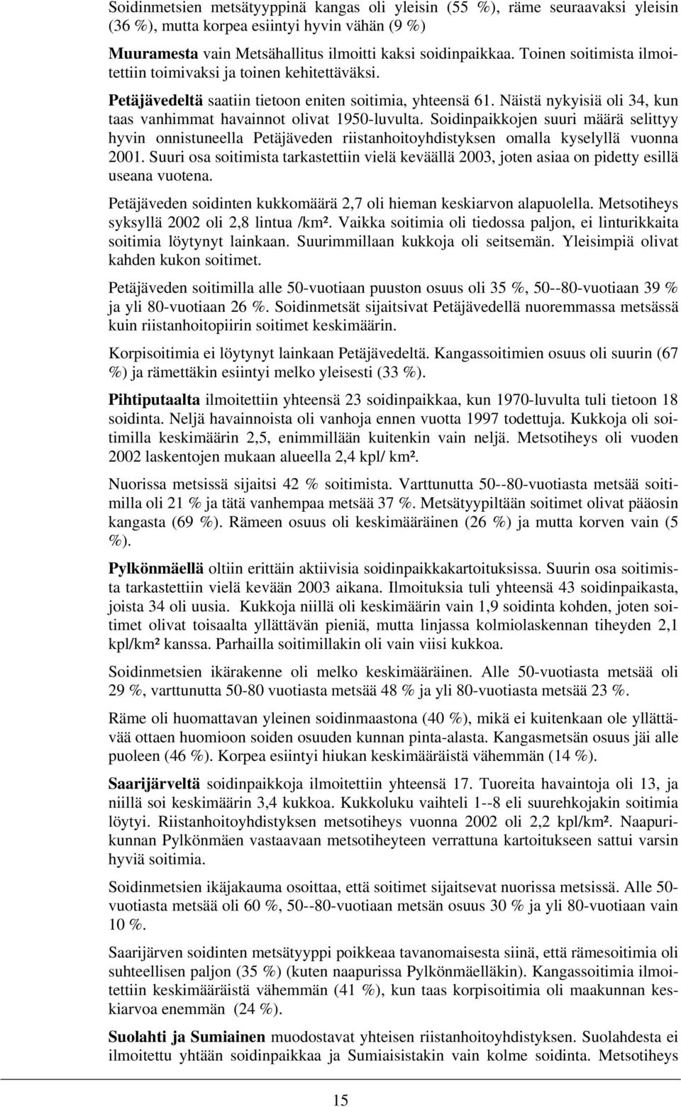 Näistä nykyisiä oli 34, kun taas vanhimmat havainnot olivat 1950-luvulta. Soidinpaikkojen suuri määrä selittyy hyvin onnistuneella Petäjäveden riistanhoitoyhdistyksen omalla kyselyllä vuonna 2001.