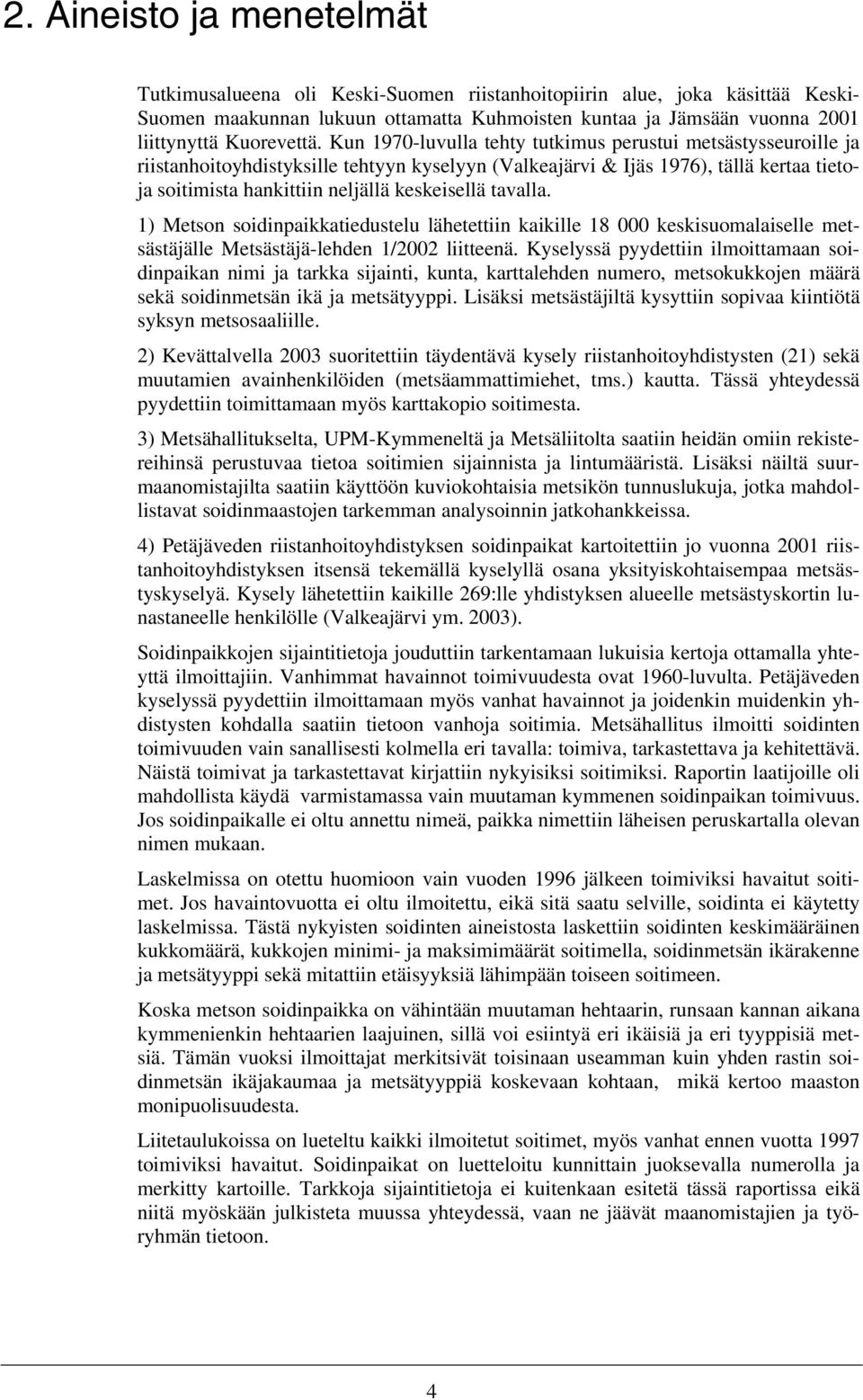 Kun 1970-luvulla tehty tutkimus perustui metsästysseuroille ja riistanhoitoyhdistyksille tehtyyn kyselyyn (Valkeajärvi & Ijäs 1976), tällä kertaa tietoja soitimista hankittiin neljällä keskeisellä