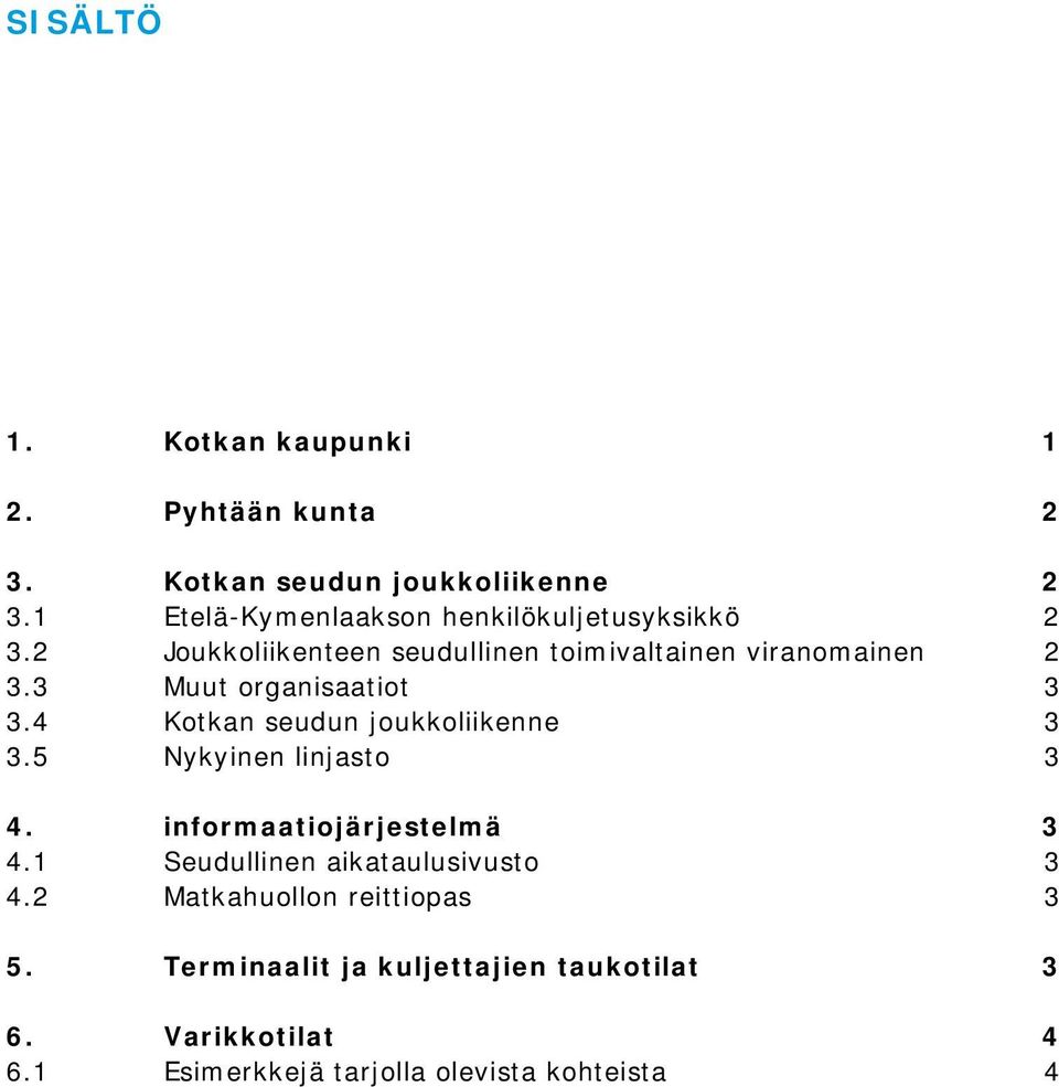 3 Muut organisaatiot 3 3.4 Kotkan seudun joukkoliikenne 3 3.5 Nykyinen linjasto 3 4. informaatiojärjestelmä 3 4.