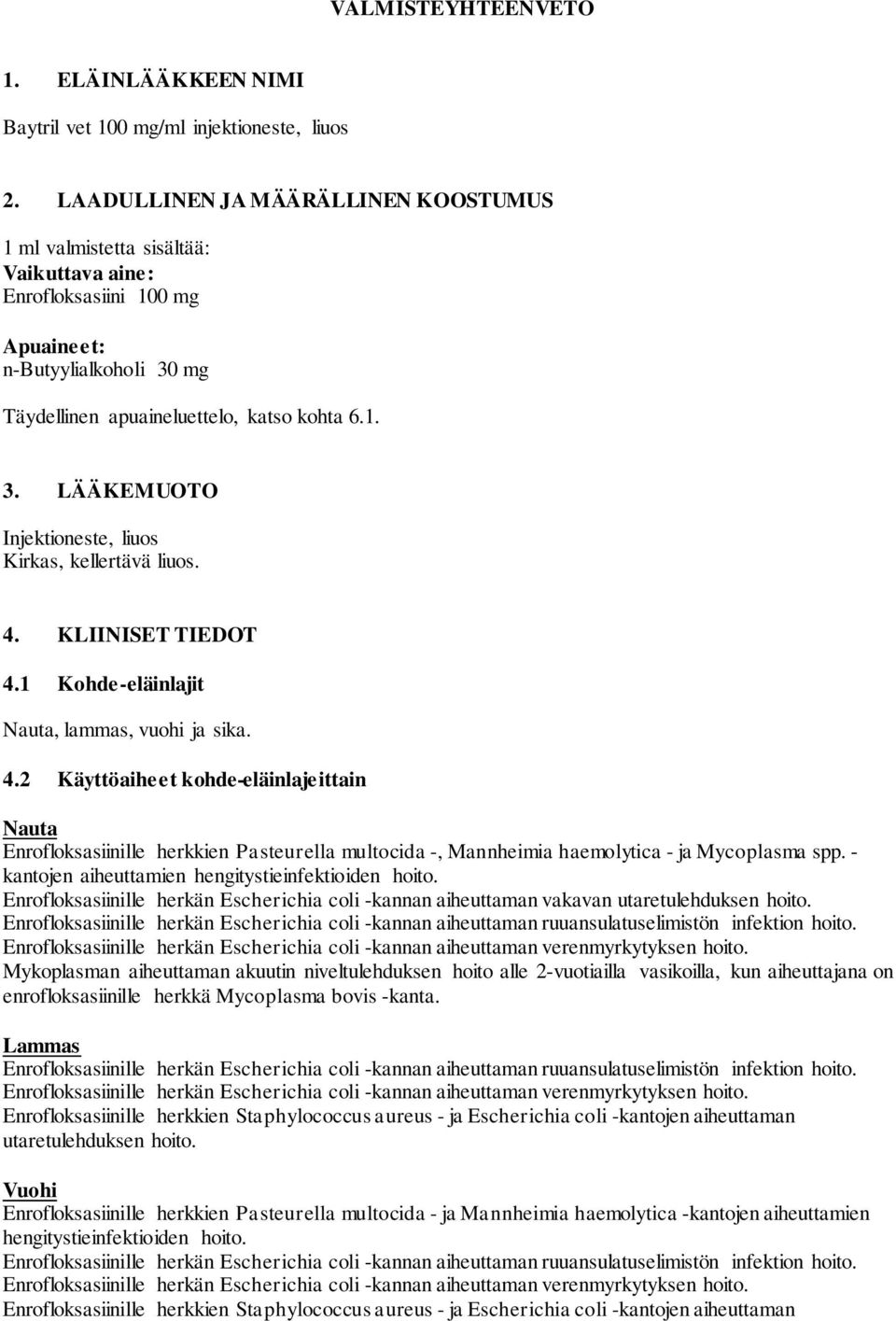 4. KLIINISET TIEDOT 4.1 Kohde-eläinlajit Nauta, lammas, vuohi ja sika. 4.2 Käyttöaiheet kohde-eläinlajeittain Nauta Enrofloksasiinille herkkien Pasteurella multocida -, Mannheimia haemolytica - ja Mycoplasma spp.