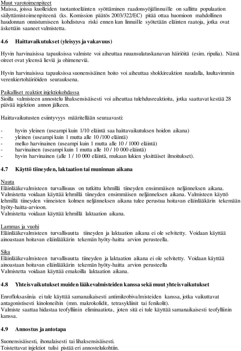 6 Haittavaikutukset (yleisyys ja vakavuus) Hyvin harvinaisissa tapauksissa valmiste voi aiheuttaa ruuansulatuskanavan häiriöitä (esim. ripulia). Nämä oireet ovat yleensä lieviä ja ohimeneviä.