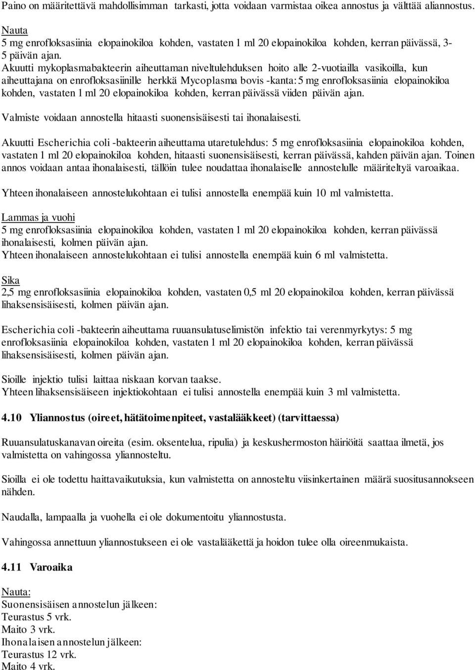 Akuutti mykoplasmabakteerin aiheuttaman niveltulehduksen hoito alle 2-vuotiailla vasikoilla, kun aiheuttajana on enrofloksasiinille herkkä Mycoplasma bovis -kanta: 5 mg enrofloksasiinia elopainokiloa