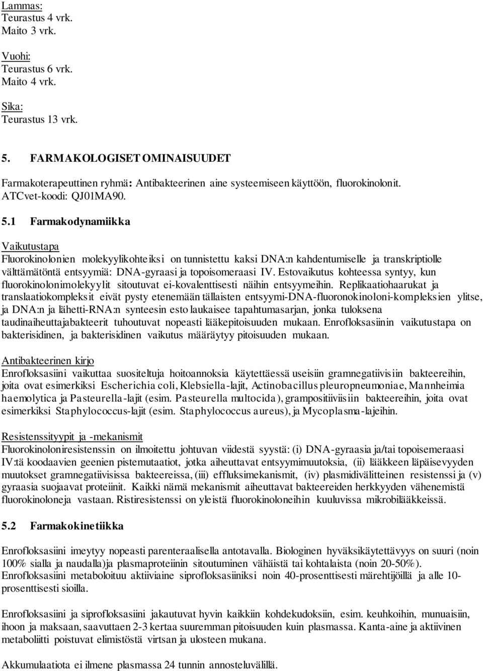 1 Farmakodynamiikka Vaikutustapa Fluorokinolonien molekyylikohteiksi on tunnistettu kaksi DNA:n kahdentumiselle ja transkriptiolle välttämätöntä entsyymiä: DNA-gyraasi ja topoisomeraasi IV.