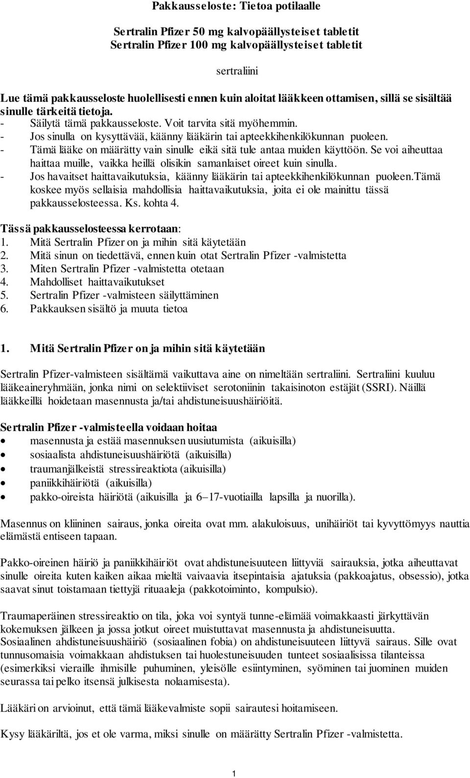 - Jos sinulla on kysyttävää, käänny lääkärin tai apteekkihenkilökunnan puoleen. - Tämä lääke on määrätty vain sinulle eikä sitä tule antaa muiden käyttöön.