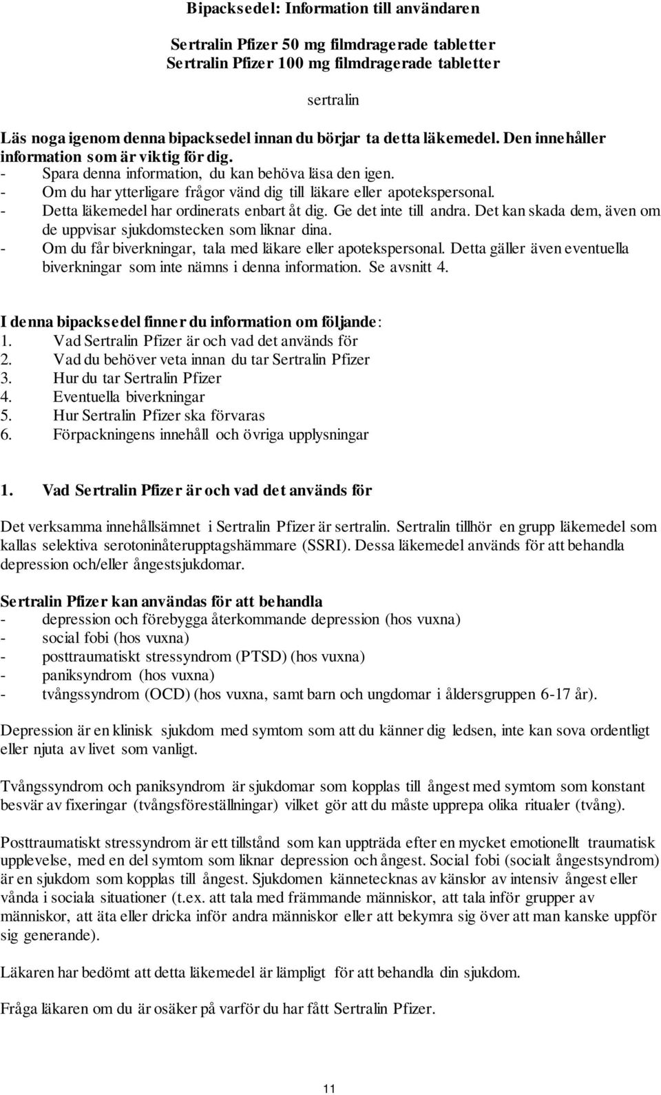 - Detta läkemedel har ordinerats enbart åt dig. Ge det inte till andra. Det kan skada dem, även om de uppvisar sjukdomstecken som liknar dina.