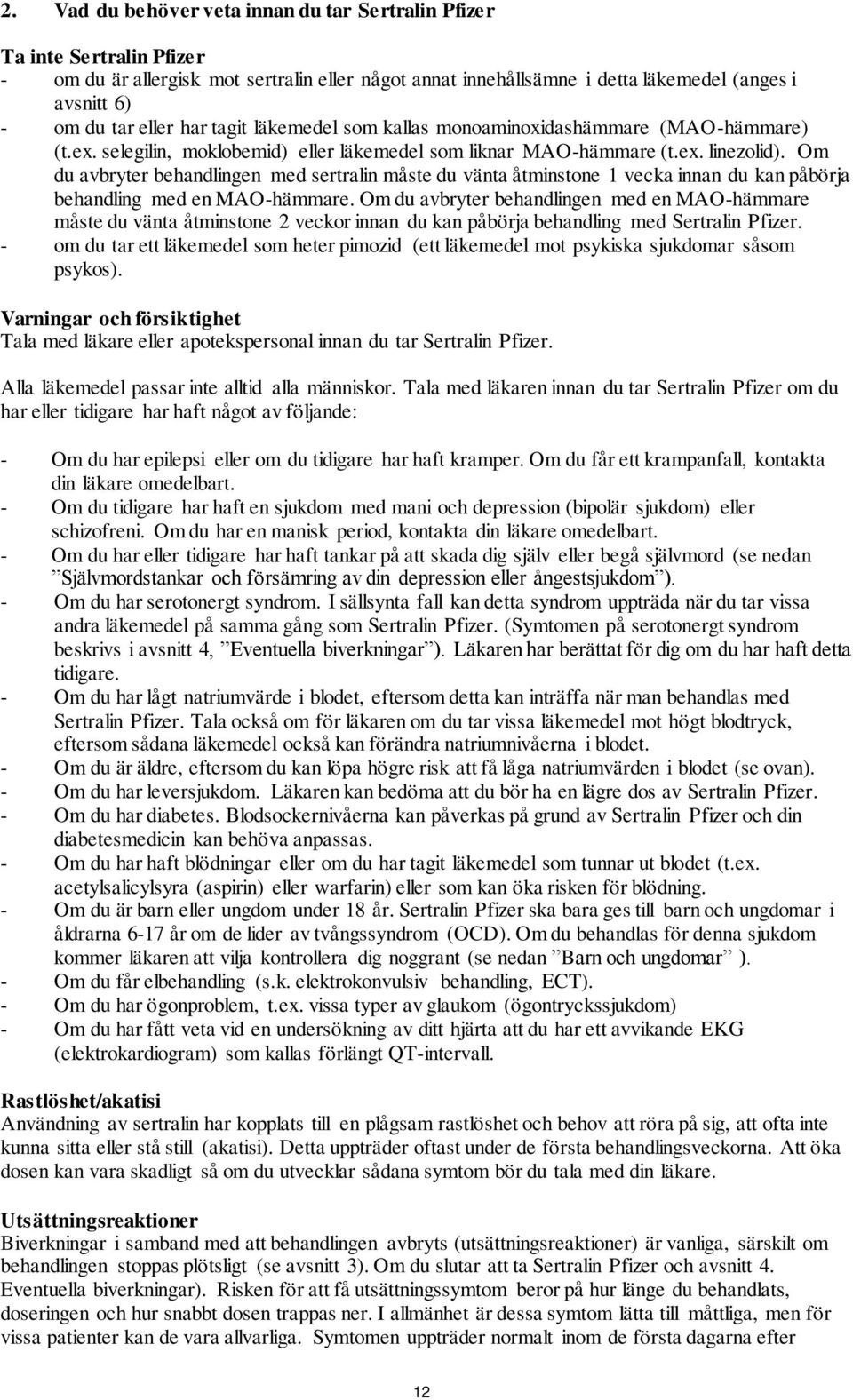 Om du avbryter behandlingen med sertralin måste du vänta åtminstone 1 vecka innan du kan påbörja behandling med en MAO-hämmare.