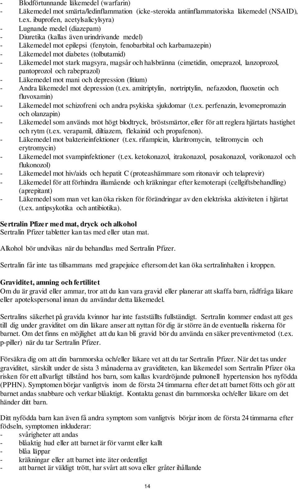 (tolbutamid) - Läkemedel mot stark magsyra, magsår och halsbränna (cimetidin, omeprazol, lanzoprozol, pantoprozol och rabeprazol) - Läkemedel mot mani och depression (litium) - Andra läkemedel mot