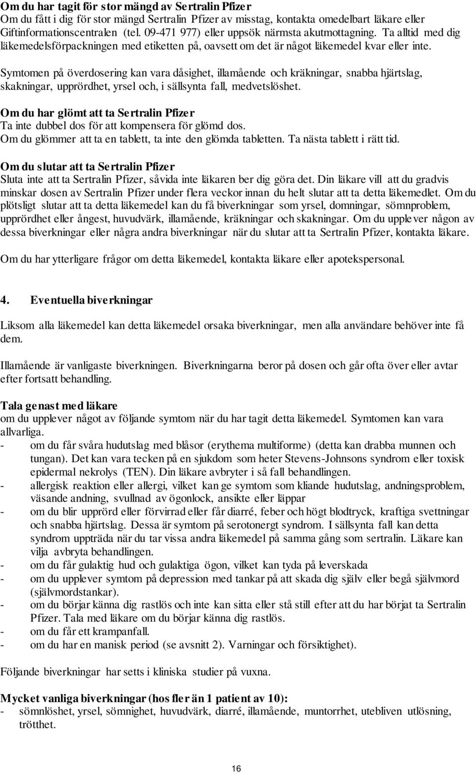 Symtomen på överdosering kan vara dåsighet, illamående och kräkningar, snabba hjärtslag, skakningar, upprördhet, yrsel och, i sällsynta fall, medvetslöshet.