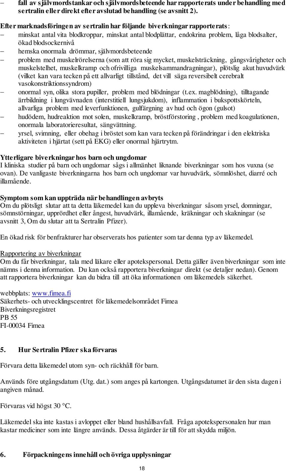 onormala drömmar, självmordsbeteende problem med muskelrörelserna (som att röra sig mycket, muskelsträckning, gångsvårigheter och muskelstelhet, muskelkramp och ofrivilliga muskelsammandragningar),