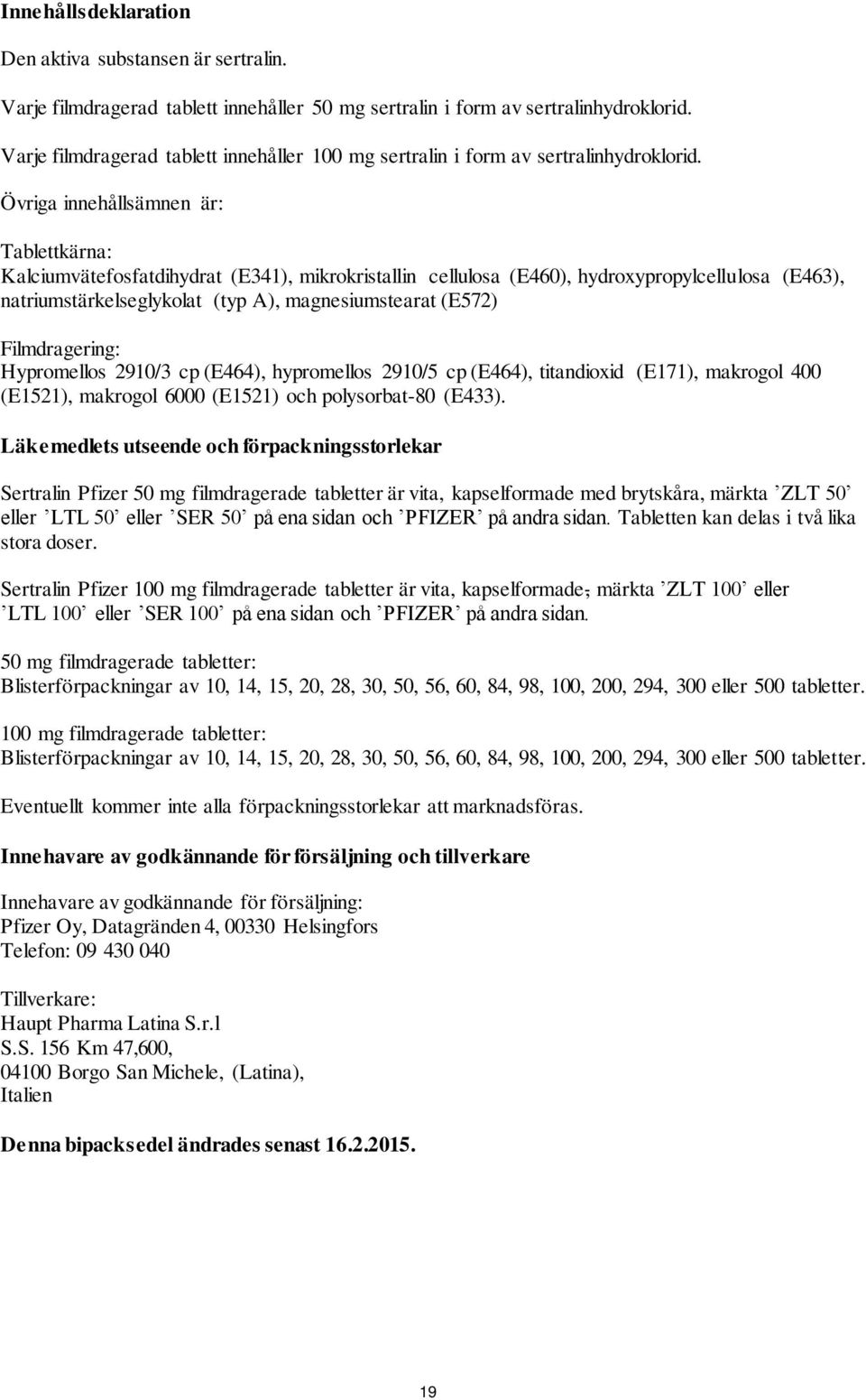 Övriga innehållsämnen är: Tablettkärna: Kalciumvätefosfatdihydrat (E341), mikrokristallin cellulosa (E460), hydroxypropylcellulosa (E463), natriumstärkelseglykolat (typ A), magnesiumstearat (E572)