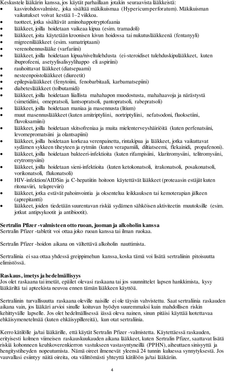 tramadoli) lääkkeet, joita käytetään kroonisen kivun hoidossa tai nukutuslääkkeenä (fentanyyli) migreenilääkkeet (esim.