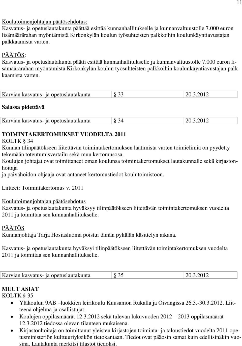 Kasvatus- ja opetuslautakunta päätti esittää kunnanhallitukselle ja kunnanvaltuustolle 7. Karvian kasvatus- ja opetuslautakunta 33 20.3.2012 Salassa pidettävä Karvian kasvatus- ja opetuslautakunta 34 20.