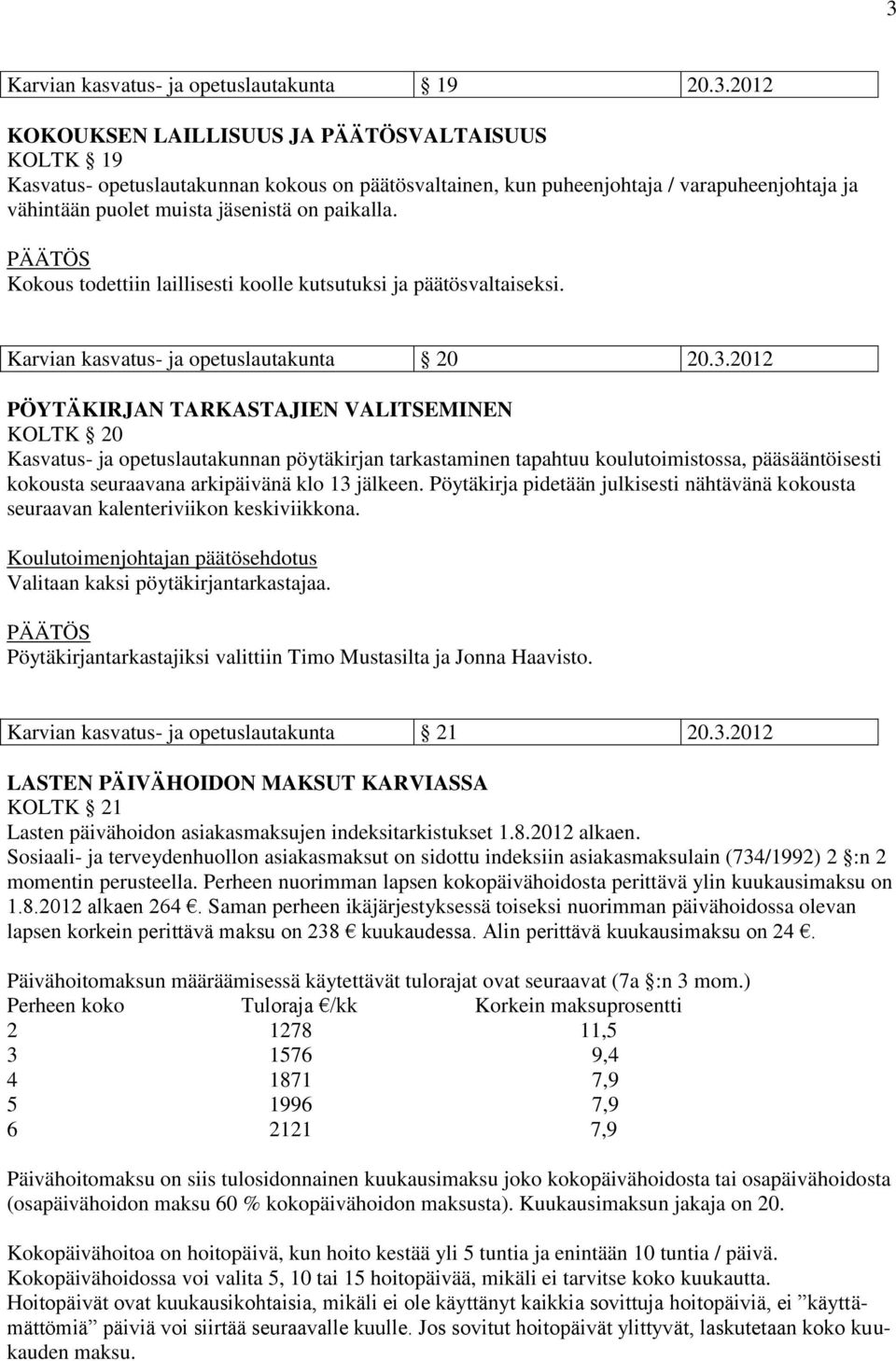 2012 PÖYTÄKIRJAN TARKASTAJIEN VALITSEMINEN KOLTK 20 Kasvatus- ja opetuslautakunnan pöytäkirjan tarkastaminen tapahtuu koulutoimistossa, pääsääntöisesti kokousta seuraavana arkipäivänä klo 13 jälkeen.