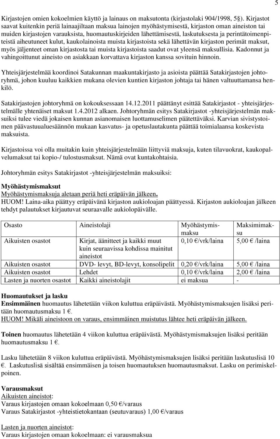 perintätoimenpiteistä aiheutuneet kulut, kaukolainoista muista kirjastoista sekä lähettävän kirjaston perimät maksut, myös jäljenteet oman kirjastosta tai muista kirjastoista saadut ovat yleensä