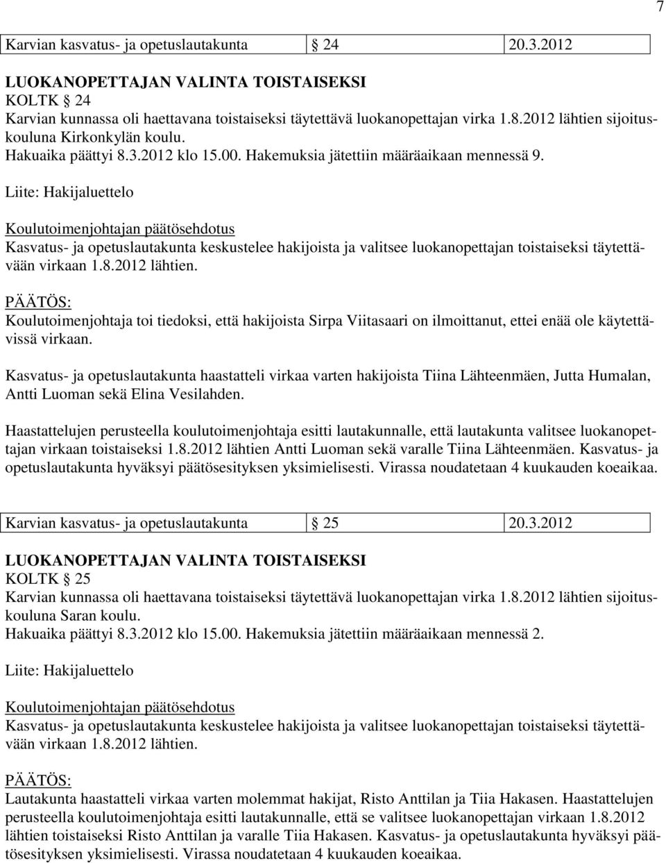 Liite: Hakijaluettelo Kasvatus- ja opetuslautakunta keskustelee hakijoista ja valitsee luokanopettajan toistaiseksi täytettävään virkaan 1.8.2012 lähtien.