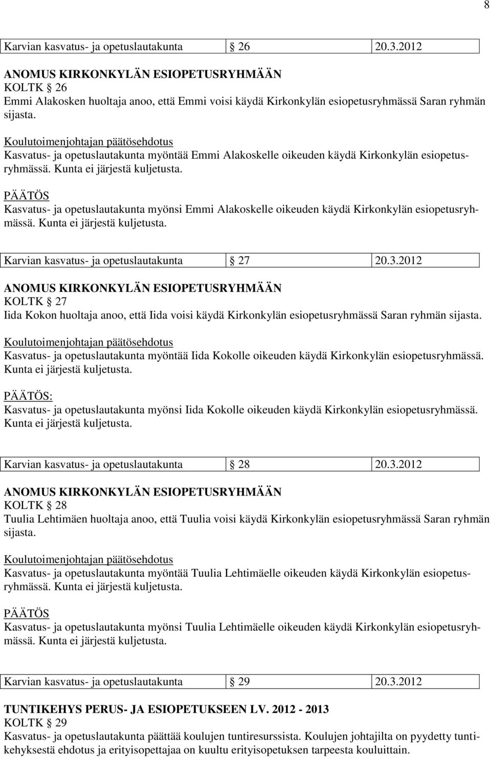 Kasvatus- ja opetuslautakunta myöntää Emmi Alakoskelle oikeuden käydä Kirkonkylän esiopetusryhmässä. Kunta ei järjestä kuljetusta.