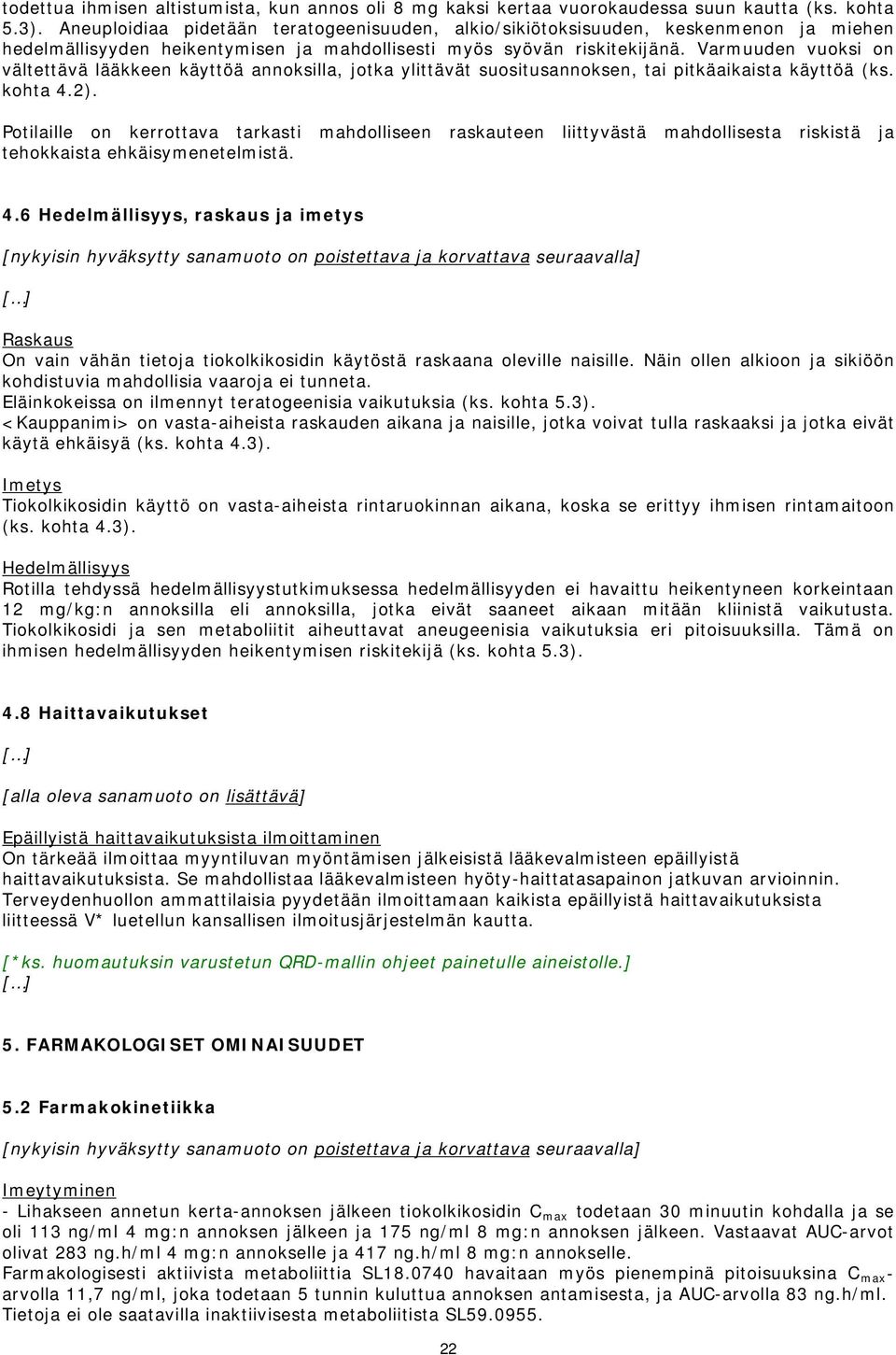 Varmuuden vuoksi on vältettävä lääkkeen käyttöä annoksilla, jotka ylittävät suositusannoksen, tai pitkäaikaista käyttöä (ks. kohta 4.2).