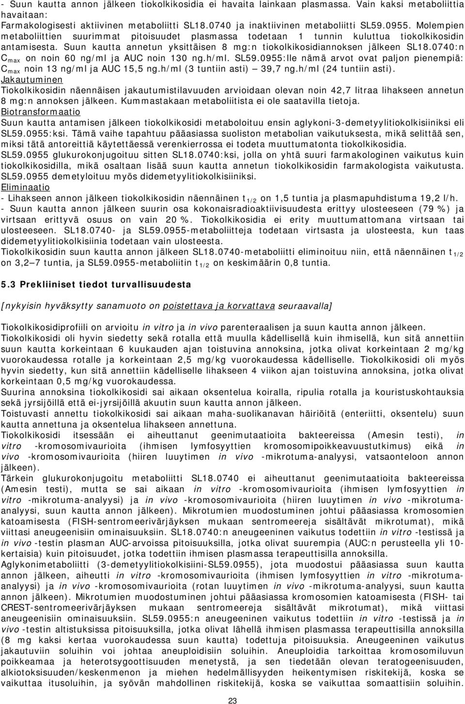 0740:n C max on noin 60 ng/ml ja AUC noin 130 ng.h/ml. SL59.0955:lle nämä arvot ovat paljon pienempiä: C max noin 13 ng/ml ja AUC 15,5 ng.h/ml (3 tuntiin asti) 39,7 ng.h/ml (24 tuntiin asti).