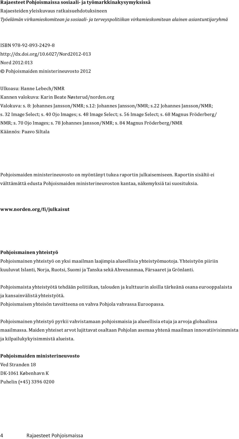 6027/nord2012-013 Nord 2012:013 Pohjoismaiden ministerineuvosto 2012 Ulkoasu: Hanne Lebech/NMR Kannen valokuva: Karin Beate Nøsterud/norden.org Valokuva: s. 8: Johannes Jansson/NMR; s.